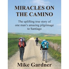 Miracles on the Camino: The uplifting true story of one man's amazing pilgrimage to Santiago 平裝版, Winghigh Limited, 英文