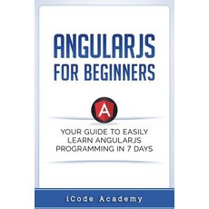 Angular JS for Beginners: Your Guide to Easily Learn Angular JS In 7 Days 平裝版, Independently Published, 英文