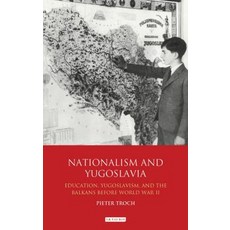 Nationalism and Yugoslavia: Education Yugoslavism and the Balkans Before World War II, Tauris Academic Studies