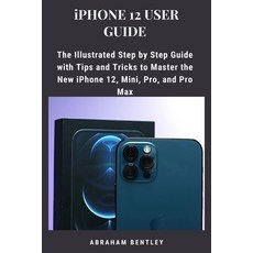 iPhone 12 User Guide: The Illustrated Step by Step Guide with Tips and Tricks to Master the New iPho... 平裝版, Independently Published, 英文