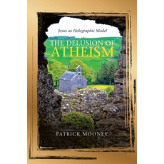 The Delusion of Atheism: Jesus as Holographic Model 平裝版, Liferich, 英文