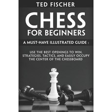 Chess for Beginners: A Must-Have Illustrated Guide: Use the Best Openings to Win Strategies Tactic... 平裝版, Independently Published, 英文