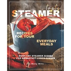 Tasty Steamer Recipes for Your Everyday Meals: Must-Try Steamer Dishes for Breakfast-Lunch-Dinner 平裝版, Independently Published, 英文