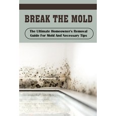(英文圖書) Break The Mold: The Ultimate Homeowner's Removal Guide For Mold And Necessary Tips: Where Is ... 平裝版, Independently Published, 英文