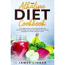 The Alkaline Diet Cookbook: Lose Weight Quickly and Permanently Reset and Cleanse Your Body with Mo... 平裝版, Independently Published, 英文