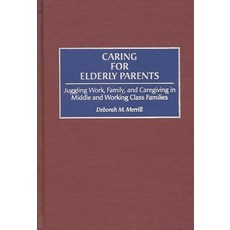Caring for Elderly Parents: Juggling Work Family and Caregiving in Middle and Working Class Families 精裝版, Praeger, 英文