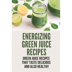 (英文圖書) Energizing Green Juice Recipes: Green Juice Recipes That Taste Delicious And Also Healthy: Ju... 平裝版, Independently Published, 英文