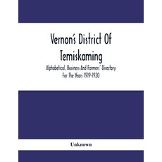 Vernon'S District Of Temiskaming: Alphabetical Business And Farmers' Directory For The Years 1919-1920 平裝版, Alpha Edition, 英語