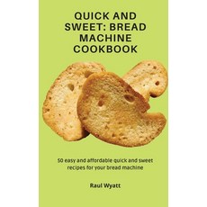 (英文圖書) Quick and Sweet: Bread Machine Cookbook: 50 easy and affordable quick and sweet recipes for y... 精裝版, Raul Wyatt, 英文