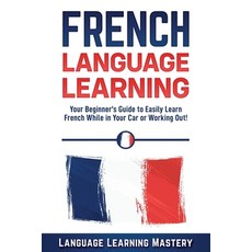 French Language Learning: Your Beginner's Guide to Easily Learn French While in Your Car or Working ... 平裝版, Independently Published, 英語