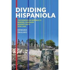Dividing Hispaniola: The Dominican Republic's Border Campaign Against Haiti 1930-1961 平裝版, University of Pittsburgh Press