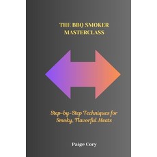 (英文圖書) The BBQ Smoker Masterclass: Step-by-Step Techniques for Smoky Flavorful Meats 平裝版, Independently Published, 英文