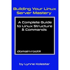 (英文圖書) Building Your Linux Server Mastery: A Complete Guide to Linux Structure & Commands 平裝版, Independently Published, 英文