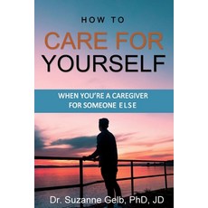(英文圖書) How To Care For Yourself-When You're A Caregiver For Someone Else 平裝版, Suzanne J. Gelb Phd, Jd, 英文