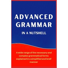 Advanced Grammar in a Nutshell: All the Necessary Grammatical Rules for Academic Purposes 平裝版, Independently Published, 英語