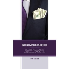 (英文圖書) Incentivizing Injustice: The 2008 Financial Crisis and Prosecutorial Indiscretion 精裝版, Lexington Books, 英文