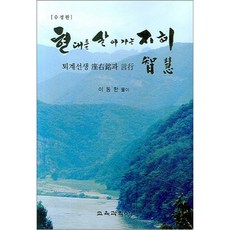 현대를 살아가는 지혜:퇴계선생 좌우명과 언행, 교육과학사, 이동환 저