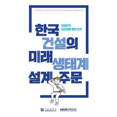 한국건설의 미래 생태계 설계 주문:건설강국 코리아를 향한 도약, 이복남 이슬기, KSCE PRESS