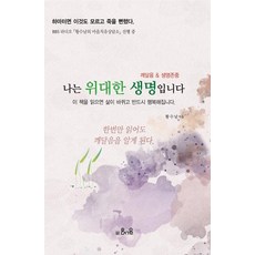 나는 위대한 생명입니다:이 책을 읽으면 삶이 바뀌고 반드시 행복해집니다, 은서원, 황수남