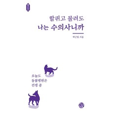 할퀴고 물려도 나는 수의사니까:오늘도 동물병원은 전쟁 중, 박근필, 씽크스마트
