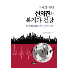 국제화 시대 신의진의 복지와 건강:복지의 패러다임을 바꾸자 자기 주도적 복지론, 에세이퍼블리싱, 신의진,김영수 공저