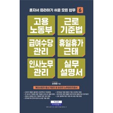 고용노동부 근로기준법 급여수당관리 휴일휴가근태 인사노무관리 실무 설명서: 혼자서 따라하기 쉬운 모든 업무 6, 손원준, 지식만들기