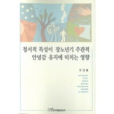 정서적 특성이 장노년기 주관적 안녕감 유지에 미치는 영향, 한국학술정보, 유경 저
