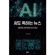 AI도 혹하는 뉴스 : 인공지능 시대 무엇이 뉴스가 되나, 좋은땅, 이창재