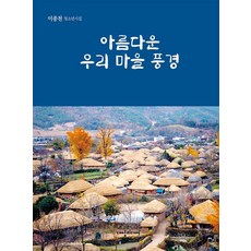 아름다운 우리 마을 풍경:이종천 청소년 시집, 아름다운 우리 마을 풍경, 이종천(저), 대양미디어, 이종천