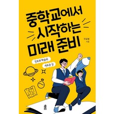 중학교에서 시작하는 미래 준비:진로와 학습의 새로운 길, 중학교에서 시작하는 미래 준비, 구교정(저), 한국학술정보, 구교정