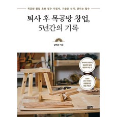 퇴사 후 목공방 창업 5년간의 기록:목공방 창업 초보 필수 지침서 기술은 선택 관리는 필수, 좋은땅, 강재근