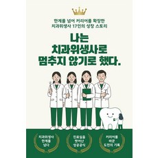 나는 치과위생사로 멈추지 않기로 했다:한계를 넘어 커리어를 확장한 치과위생사 17인의 성장 스토리, 더해봄, 이선영,전이슬,박수민,박민지,김하영,강원주,조민정,박현숙,최은미,진혜령,오재은,임세빈,정유선,윤소영,김은주,김명중,양경은