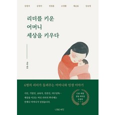 리더를 키운 어머니 세상을 키우다 : 여섯 명의 리더가 들려주는 어머니와 인생 이야기 (양장), 나무와바다, 강원석 김미영 정창훈 오양환 제순효 강승영