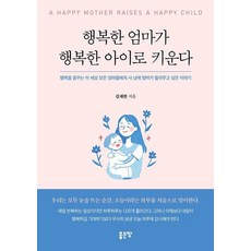 행복한 엄마가 행복한 아이로 키운다:행복을 꿈꾸는 이 세상 모든 엄마들에게 사 남매 엄마가 들려주고 싶은 이야기, 좋은땅, 김재현