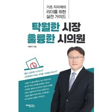 탁월한 시장 훌륭한 시의원:기초 지자체의 리더를 위한 실전 가이드, 이윤석 저, 예영커뮤니케이션 이윤석 저, 예영커뮤니케이션