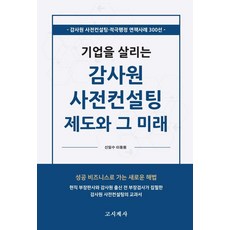 기업을 살리는감사원 사전컨설팅 제도와 그 미래, 신일수,이동원 공저, 고시계사 신일수,이동원 공저, 고시계사