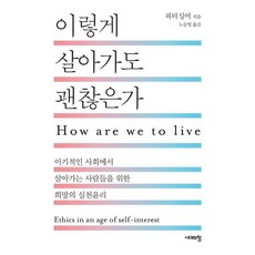 [시대의창]이렇게 살아가도 괜찮은가 : 이기적인 사회에서 살아가는 사람들을 위한 희망의 실천윤리 (개정판), 시대의창 시대의창