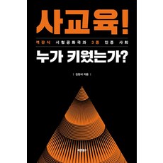 사교육! 누가 키웠는가?:객관식 시험공화국과 3중 인증 사회, 바른북스, 김환식