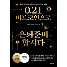 0.21 비트코인으로 은퇴준비 합시다:월 50만 원이 평생 월급이 되는 비트코인 은퇴 설계도, 옐로우바스켓, 이장우 박종한 강승구 옐로우바스켓, 이장우 박종한 강승구