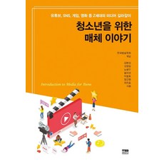 청소년을 위한 매체 이야기 : 유튜브 SNS 게임 영화 등 Z세대의 미디어 길라잡이, 한울, 한국방송학회김봉섭김형일노광우봉미선이창호장근영최진호