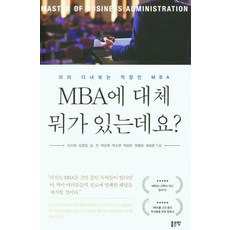 MBA에 대체 뭐가 있는데요?:미리 다녀보는 직장인 MBA, 좋은땅, 이시현·김문섭·김진·박순옥·박소영·박상언·장철희·최성문