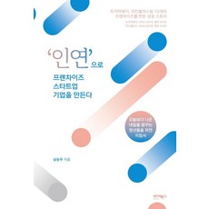 ‘인연’으로 프랜차이즈 스타트업 기업을 만든다:오늘보다 나은 내일을 꿈꾸는 청년들을 위한 지침서, 바이북스, 남승우