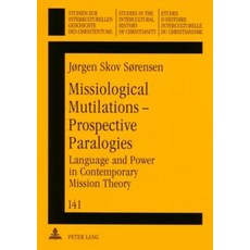 Missiological Mutilations Prospective Paralogies: Language and Power in Contemporary Mission Theory P…, Peter Lang Gmbh, Internationaler Verlag Der W
