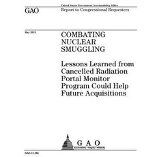 Combating Nuclear Smuggling: Lessons Learned from Cancelled Radiation Portal Monitor Program Could Hel…, Createspace Independent Publishing Platform
