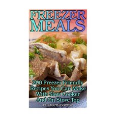 Freezer Meals: 200 Freezer Friendly Recipes You Can Make with Slow Cooker and on Stove Top: (Crock Pot…, Createspace Independent Publishing Platform