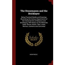 The Stonemason and the Bricklayer: Being Practical Details and Drawings Illustrating the Various Depar…, Andesite Press