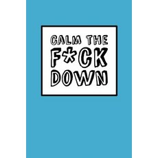 Calm the Fck Down - Peaceful Blue: 6 X 9 It's Journal Time Lined Blank Book Swear Word Journal Dur…, Createspace Independent Publishing Platform
