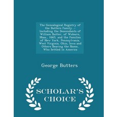 The Genealogical Registry of the Butters Family...: Including the Descendants of William Butter of Wo…, Scholar's Choice