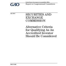 Securities and Exchange Commission: Alternative Criteria for Qualifying as an Accredited Investor Shou…, Createspace Independent Publishing Platform