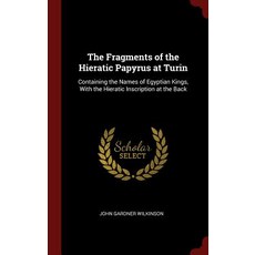 The Fragments of the Hieratic Papyrus at Turin: Containing the Names of Egyptian Kings with the Hiera…, Andesite Press